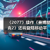 《2077》续作《赛博朋克2》还将登陆移动平台（图2）