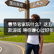 春节宅家玩什么?这五款游戏 陪你暖心过好年(图4) 春节宅家玩什么?这五款游戏 陪你暖心过好年(图4)